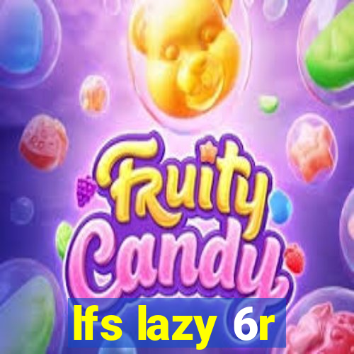 lfs lazy 6r