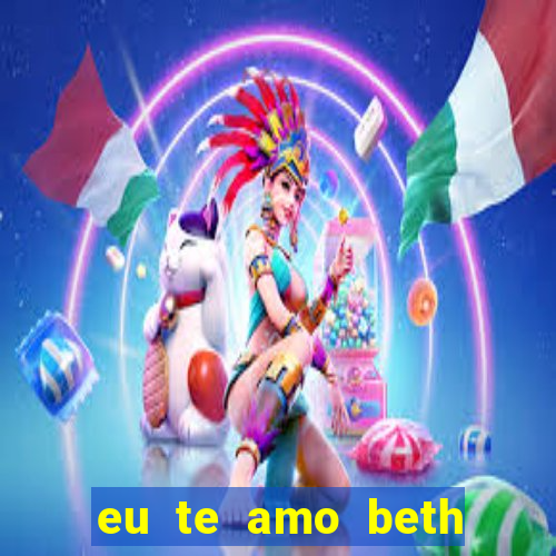 eu te amo beth cooper 2