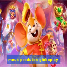meus produtos globoplay