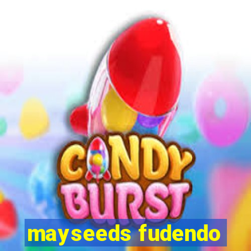 mayseeds fudendo