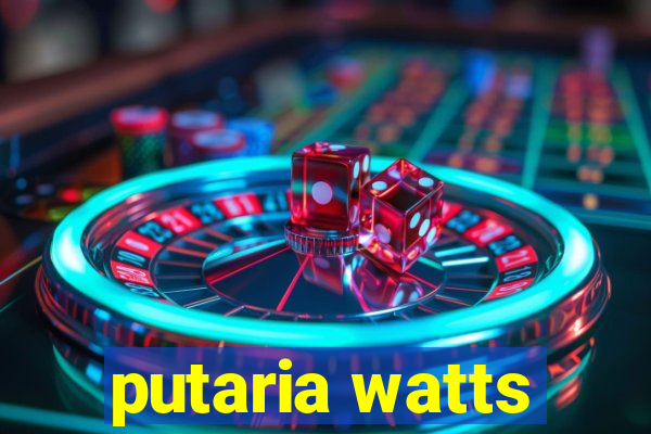 putaria watts