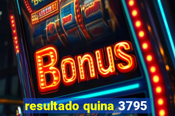 resultado quina 3795