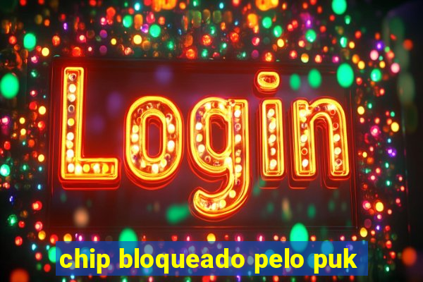 chip bloqueado pelo puk
