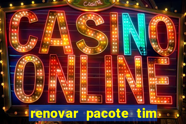 renovar pacote tim beta antes do prazo