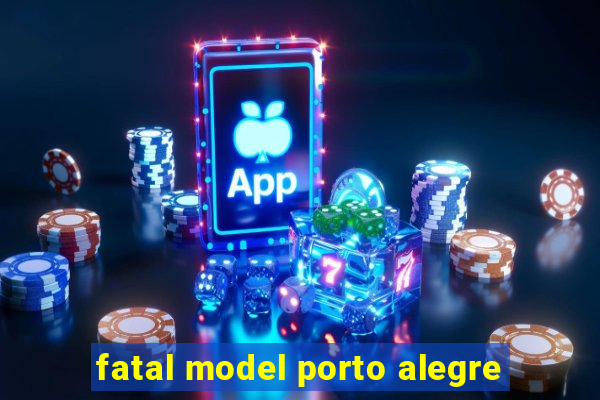 fatal model porto alegre