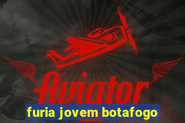 furia jovem botafogo