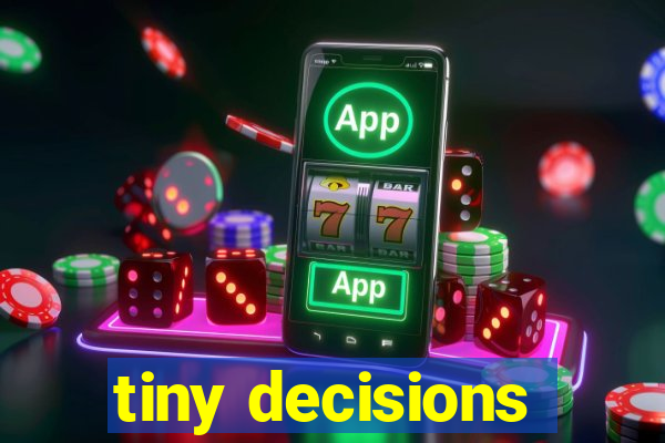 tiny decisions