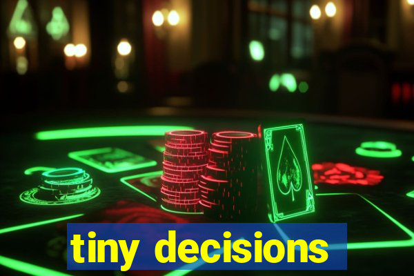tiny decisions