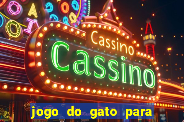 jogo do gato para ganhar dinheiro
