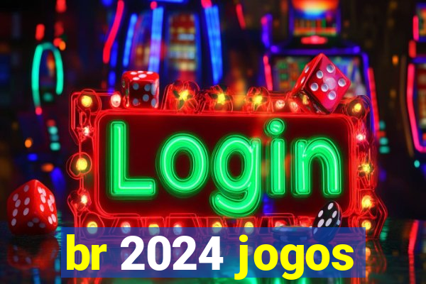 br 2024 jogos