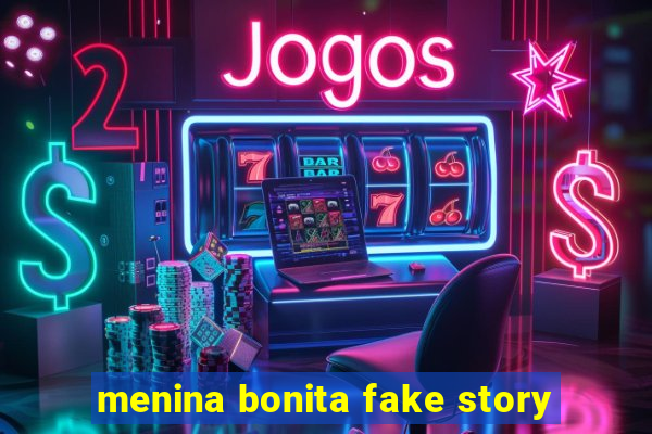 menina bonita fake story
