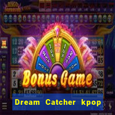 Dream Catcher kpop dreamcatcher kpop lightstick