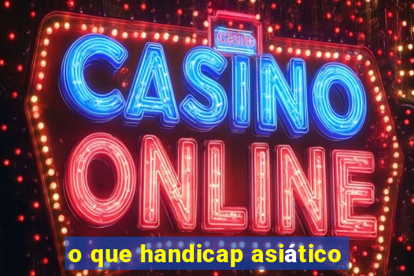 o que handicap asiático