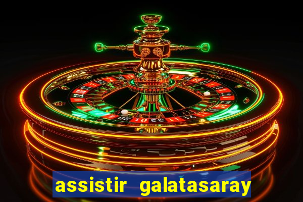 assistir galatasaray ao vivo