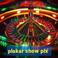 plakar show pix