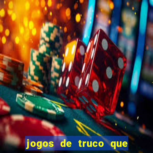 jogos de truco que ganha dinheiro