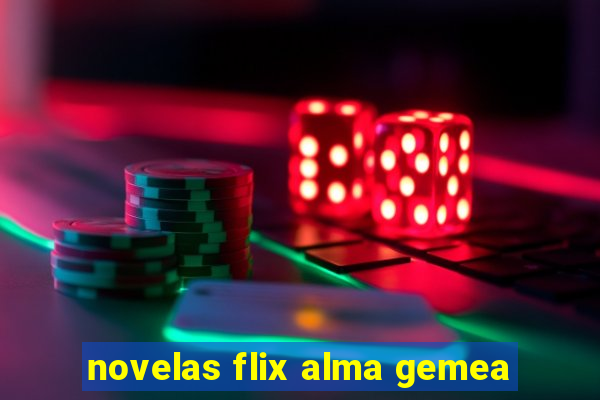 novelas flix alma gemea