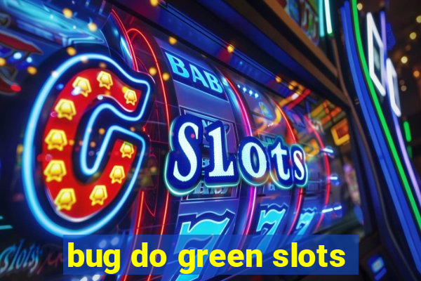 bug do green slots