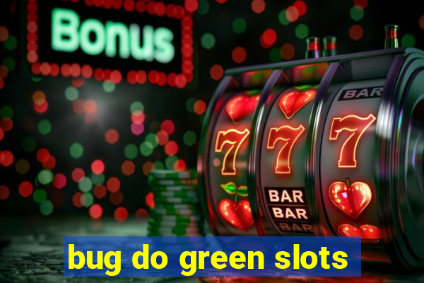 bug do green slots