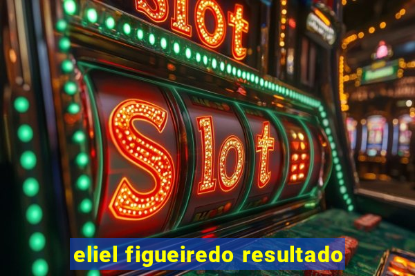 eliel figueiredo resultado