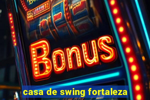 casa de swing fortaleza