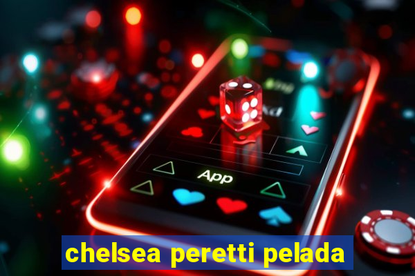 chelsea peretti pelada