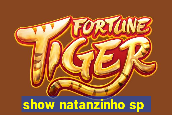 show natanzinho sp