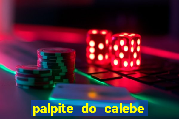 palpite do calebe para hoje