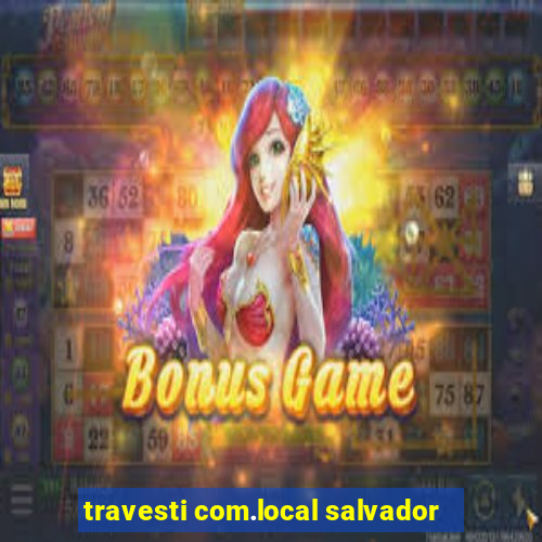 travesti com.local salvador