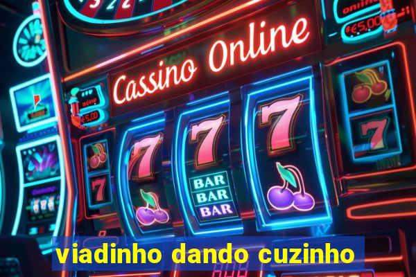 viadinho dando cuzinho