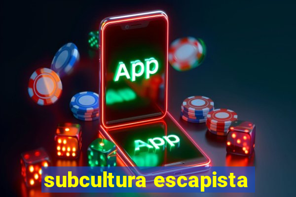 subcultura escapista