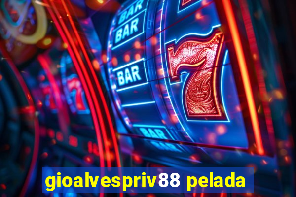 gioalvespriv88 pelada