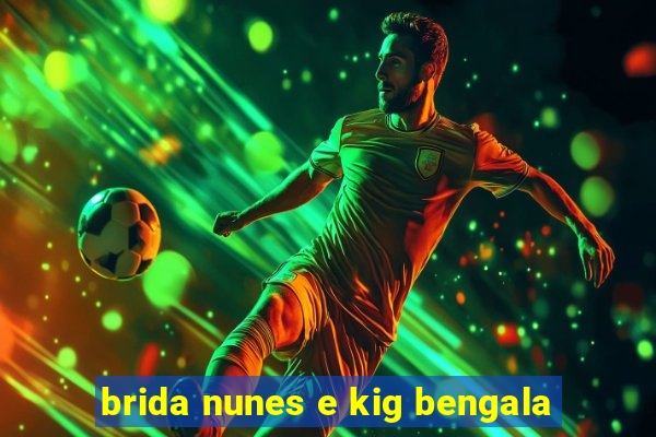 brida nunes e kig bengala