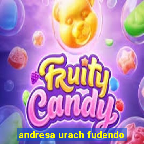 andresa urach fudendo