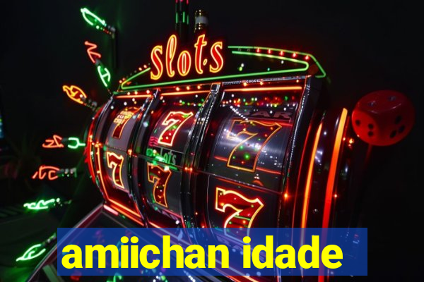 amiichan idade