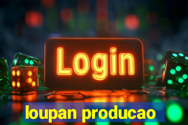 loupan producao