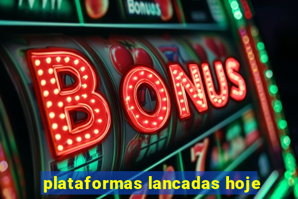 plataformas lancadas hoje
