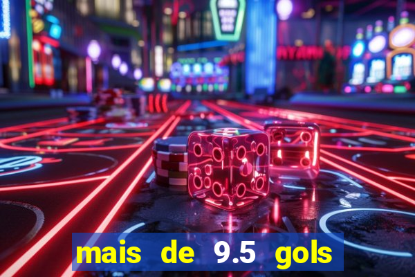 mais de 9.5 gols o que significa