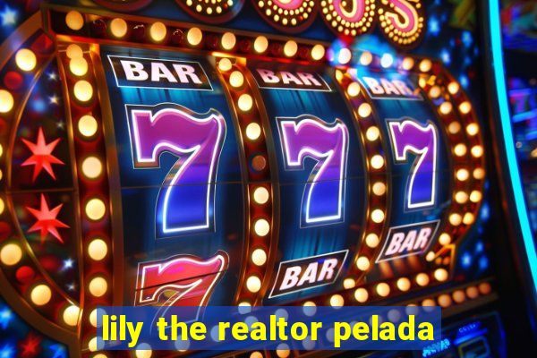 lily the realtor pelada