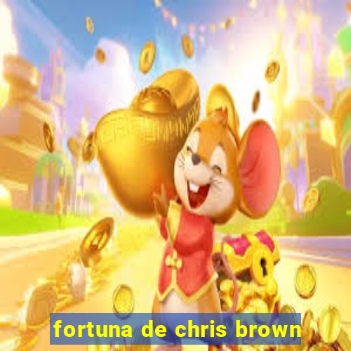fortuna de chris brown