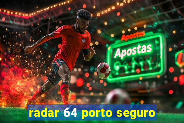 radar 64 porto seguro