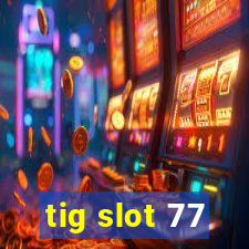 tig slot 77