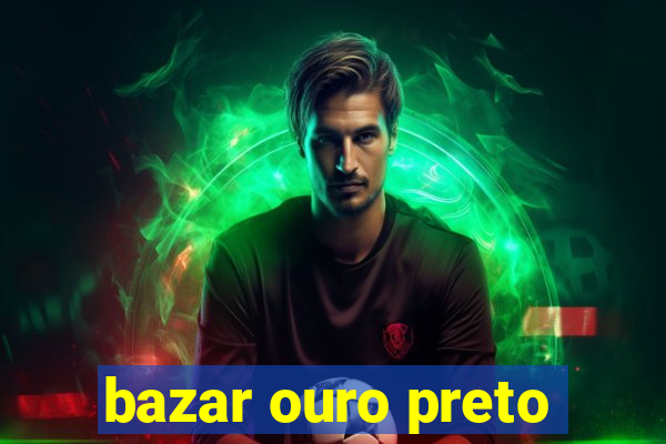 bazar ouro preto