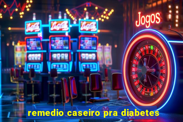 remedio caseiro pra diabetes