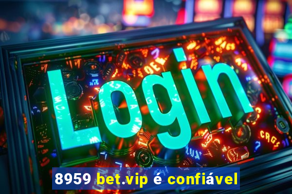8959 bet.vip é confiável