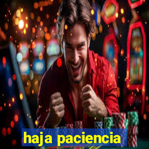 haja paciencia