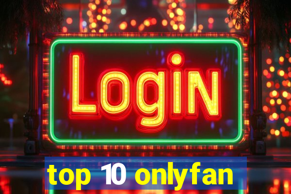 top 10 onlyfan