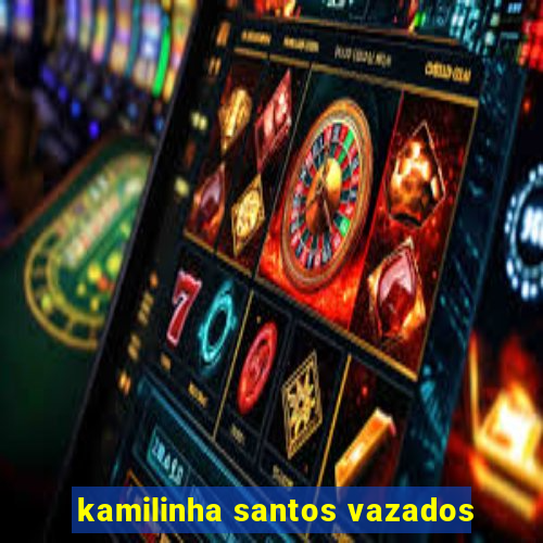 kamilinha santos vazados