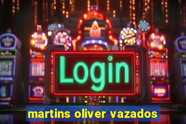 martins oliver vazados