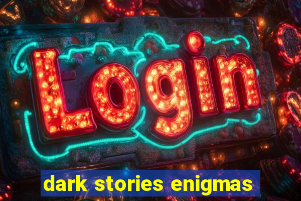 dark stories enigmas